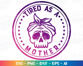 Tired as a Mother svg Tired Mom skull Mom motherhood momlife print cut files Cricut Silhouette Instant Download vector SVG png eps dxf