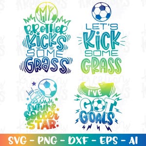 May include: A collection of four colorful soccer-themed designs with text. The phrases include "My Brother Kicks Some Grass", "Let's Kick Some Grass", "Future Soccer Star", and "I've Got Goals". The designs are in shades of blue, green, and yellow.