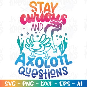 Bleiben Sie neugierig und Axolotl Fragen SVG Kinder Meer unter Wasser niedlich Design Druck Aufbügeln Schnittdateien Cricut Silhouette Vektor dxf Png Sublimation