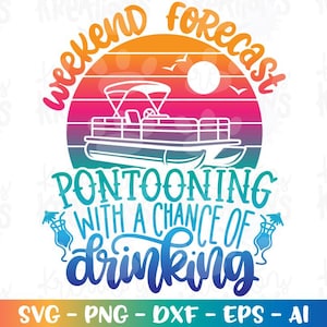 May include: A colorful graphic design with the text "Weekend Forecast" and "Pontooning with a Chance of Drinking." The design features a pontoon boat, a sunset, and cocktail illustrations. The bottom of the image includes SVG, PNG, DXF, EPS, and AI file type indicators.