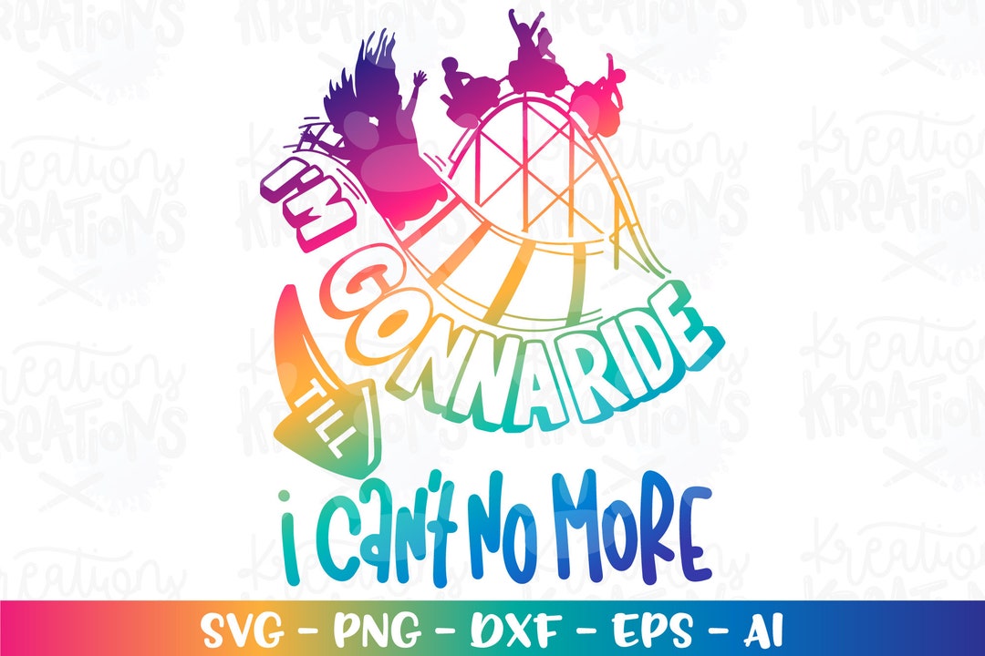I'm Gonna Ride I'm Gonna Ride Till I Can't No More SVG Family Theme Park Rollercoaster ...