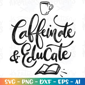 Caffeinate and educate SVG teacher quotes saying hand drawn lettered svg cut files Cricut Silhouette Instant Download vector SVG png eps dxf