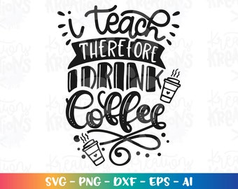 I teach therefore I drinkCoffee SVG teacher quotes coffee sayings print cut files Cricut Silhouette Instant Download vector SVG png eps dxf