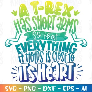 May include: A green, yellow, and blue graphic design with the text "A T-Rex has short arms so that everything it holds is close to its heart".