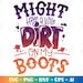 Might Have a Little Dirt on My Boots Svg Country Girl Quote Cowgirl ...