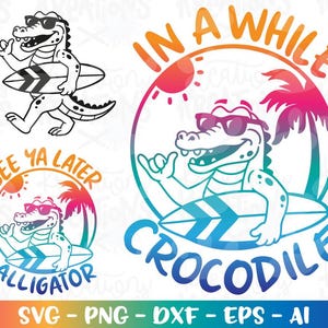 May include: A graphic design featuring a cartoon alligator wearing sunglasses and holding a surfboard. The design includes the text "In a While Crocodile" and "See Ya Later Alligator" in a colorful, tropical style. The image also includes SVG, PNG, DXF, EPS, and AI file formats.