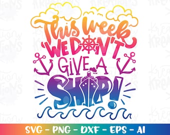 This Week we don&#39;t give a Ship Svg Cruise ship family friends cousins print decal cut file Cricut Silhouette Download vector png Sublimation