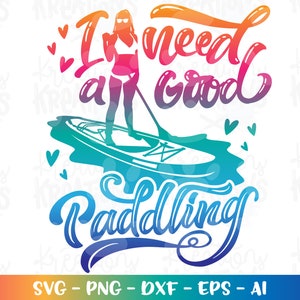 Ik heb een goede peddelen nodig svg paddle board svg Lake Life sport paddle boarding print sticker opstrijkbare gesneden bestand silhouet cricut studio download