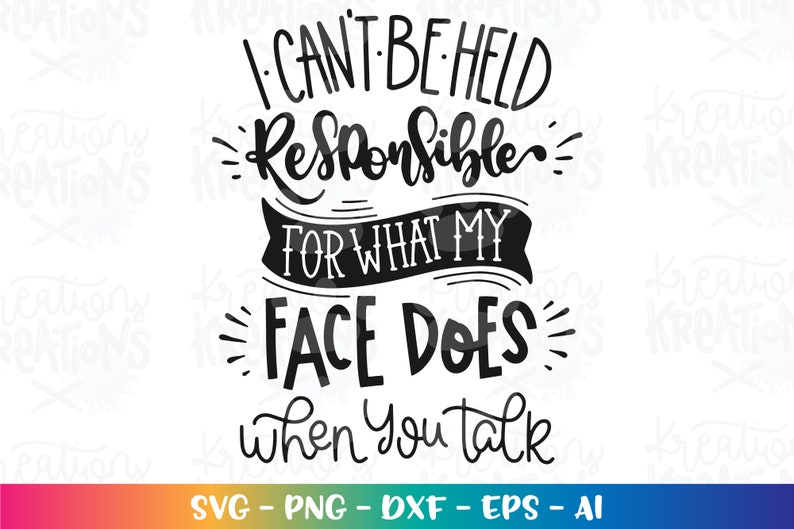 I can't be held responsible for what my face does when you talk svg print decal cut file silhouette cricut studio download svg eps png dxf image 1