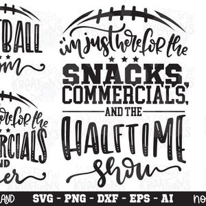 May include: A collection of black graphic designs featuring football-themed text. Phrases include 'FOOTBALL mom', 'I'm just here for the snacks, commercials, and the halftime show', and 'I'm just here for the commercials and beer', all styled with football icons.