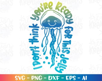 I don't think you're ready for this Jelly Svg Cute Jellyfish Beach kids Summer iron on print cut file Cricut Silhouette Download vector