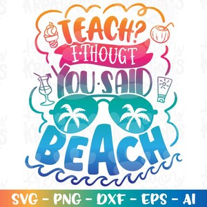 Insegnare? Pensavo avessi detto "Spiaggia" in formato svg, insegnante, citazione estiva, stirare, stampare su maglietta, file in formato svg, silhouette, cricut, download, png, dxf, sublimazione.