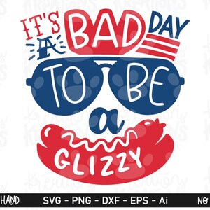 May include: A graphic design featuring the text IT'S A BAD DAY TO BE A GLIZZY in red, white, and blue. The design includes a pair of dark blue sunglasses positioned above a red hot dog with a white wavy line representing mustard or condiments.