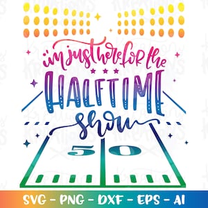 I&#39;m just here for the Halftime show svg super football quote print cut Files Cricut Silhouette Cameo instant download Vector SVG EPS dxf PNG