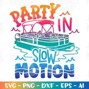 May include: A colorful graphic design featuring a pontoon boat with the words "PARTY IN SLOW MOTION." The text and boat are in shades of orange, pink, blue, and green. The design includes water wave graphics and the file types SVG, PNG, DXF, EPS, and AI.