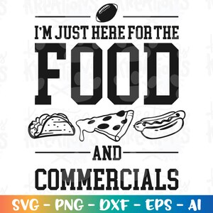 I&#39;m just here for the food and commercials svg super football quote print cut Files Cricut Silhouette Cameo download Vector SVG EPS dxf PNG