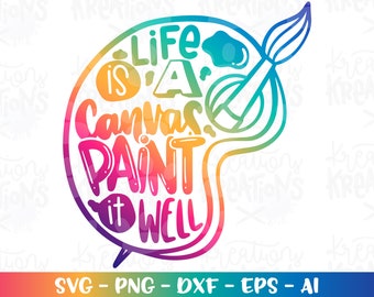 Life is a Canvas, Paint it well SVG motivational Painting artist art print iron on happy cut files Cricut download vector dxf Sublimation