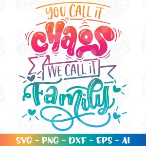 May include: A colorful graphic design with the text "You call it chaos, we call it family".