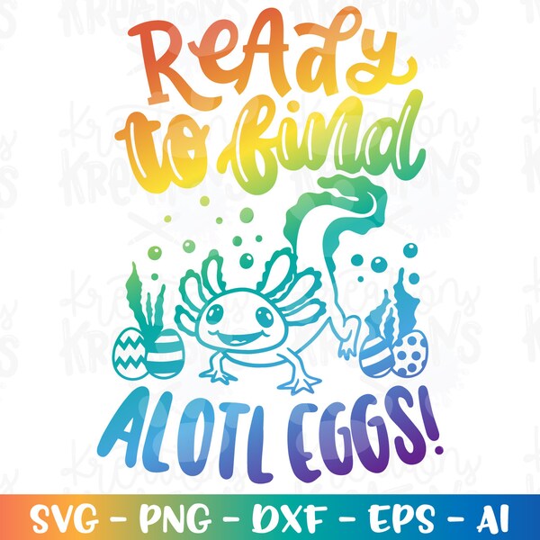 Ready to find ALOTL Eggs! svg Happy easter Axolotl quote iron on print cut file Cricut Silhouette Download vector SVG png dxf Sublimation