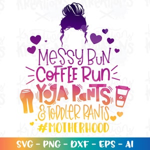 Messy Bun Coffee Run Calças de ioga e TOddler Rants svg Mãe maternidade vida materna imprimir arquivos cortados Silhueta Cricut Baixar vetor png eps dxf