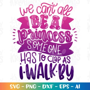 May include: A digital design featuring the phrase "we can't all be a princess someone has to clap as I walk by" in pink and purple. The bottom of the image includes the text "SVG - PNG - DXF - EPS - AI".