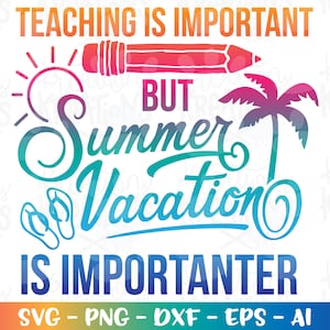 L'insegnamento è importante ma le vacanze estive sono più importanti SVG idea regalo divertente camicia decalcomania stampa Cut File Cricut Silhouette Vector SVG dxf Png
