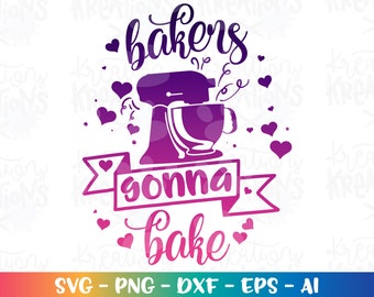 Bakers gonna bake SVG Baking Food quote saying mixeer digital iron on printable Cut File Cricut Silhouette Vector SVG dxf Png