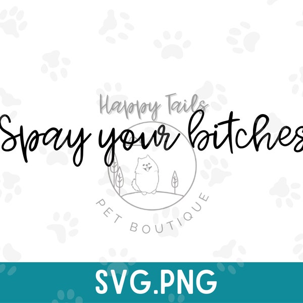 Spay Your Bitches SVG / Cut Files / Clip art / Commercial use / Spay your bitches PNG / Funny Dog Quotes / Spay & Neuter