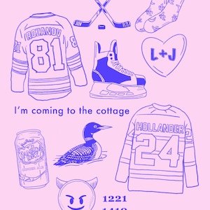 May include: A pink illustration featuring hockey-themed items. Includes hockey jerseys, a skate, crossed hockey sticks, socks with bananas, a heart with "L+J", a Canada Dry can, a loon, a devil face, and the text "I'm coming to the cottage".