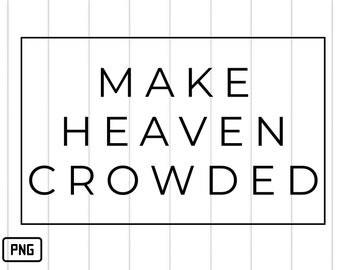 Make Heaven Crowded PNG JPG File Women, Christian, Shirt, Tshirt, Design, Transparent