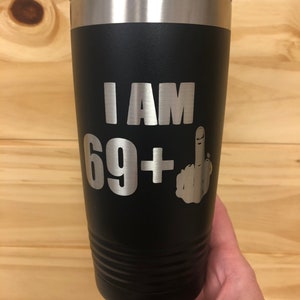 Tumbler Cup for Birthday. I Am 49, 59, 69 Plus Middle Finger. Engraved Flip Off Tumbler Cup.