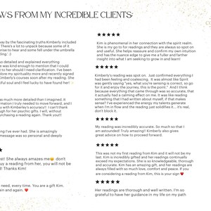 May include: A white background with black text and five-star ratings. The text includes reviews from clients about their experiences with a psychic reader named Kimberly. The reviews highlight Kimberly's accuracy, detail, and ability to provide clarity and guidance.