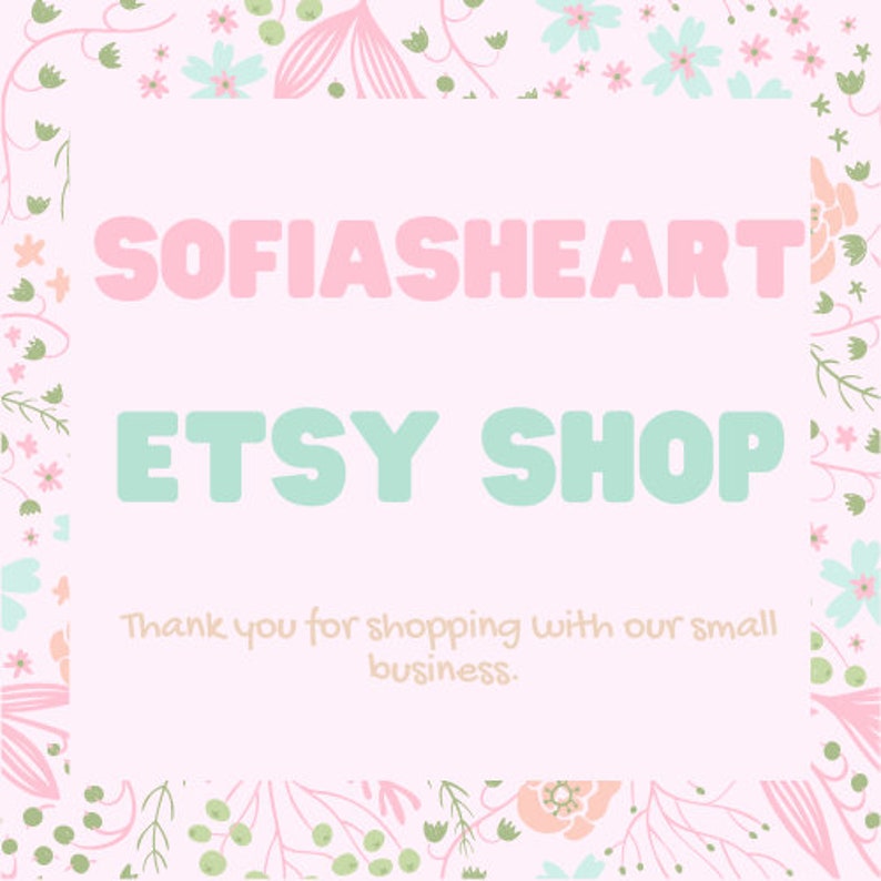 May include: A pink and green graphic with the text "SOFIASHEART ETSY SHOP" and the text "Thank you for shopping with our small business."