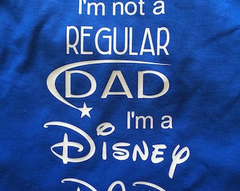 Disney Dad, I'm not a Regular Dad I'm a Disney DAD, Disney Dad, Dad Gift, Disney Inspired Disney Shirt, Disney Gift for Dad,Fathers Day Gift