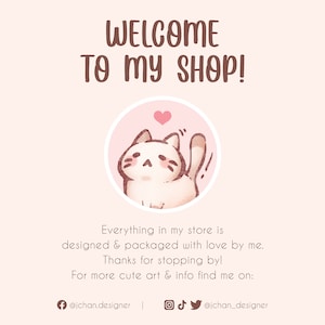 May include: Welcome to my shop! A pink circle with a white cat with a pink heart above it. The text says "Everything in my store is designed & packaged with love by me. Thanks for stopping by! For more cute art & info find me on: @jchan.designer"