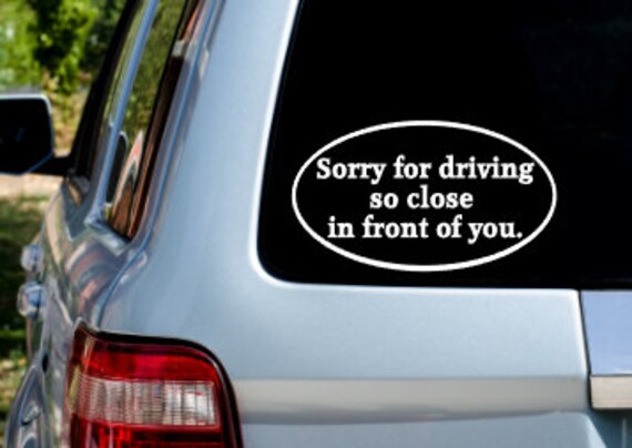Sorry for driving sooo close in front of you Vinyl Car Bumper Sticker Decal