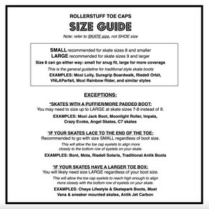 May include: A size guide for roller skate toe caps. The guide explains how to choose the right size toe cap based on the size of your skate and the type of boot you have. It includes examples of popular skate brands and models.