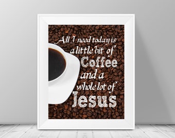 All I Need Today Is A Little Bit Of Coffee And A Whole Lot Of Jesus, Printable Quotes, Wall Art Design Printable Download, Wall Decor Print