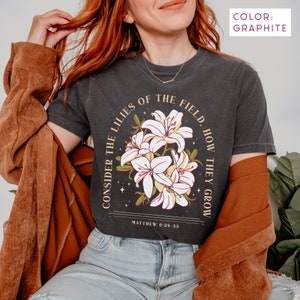 Consider the lilies of the field, how they grow. Matthew 6:28-33 hand drawn lilies graphite comfort colors t-shirt