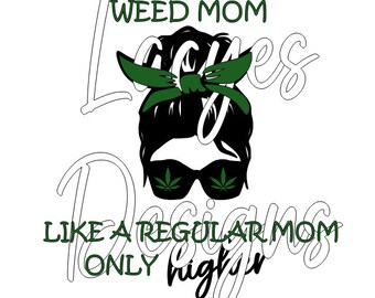 Weed Mom Like A Regular Mom Only Higher SVG Digital Download File