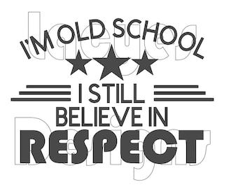 I'm Old School I Still Believe In Respect SVG Instant Download File