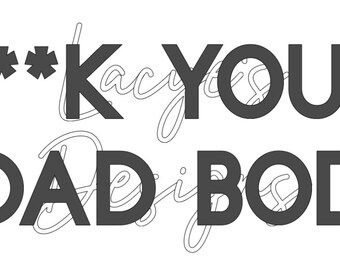 F**ck Your Dad Bod SVG Instant File Download