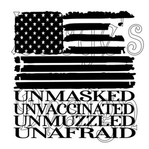 May include: A distressed black and white American flag with the text "UNMASKED UNVACCINATED UNMUZZLED UNAFRAID" below it.