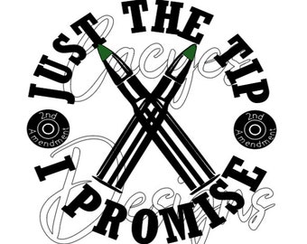 May include: Black and white graphic design with the text "Just the tip I promise" in a circle. Two crossed bullets with green tips are in the center of the circle. The text "2nd Amendment" is on each side of the bullets.