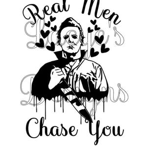 May include: Black and white graphic of a figure holding a knife, with the text "Real Men Chase You." The image features a stylized depiction of a horror movie character, surrounded by heart shapes.