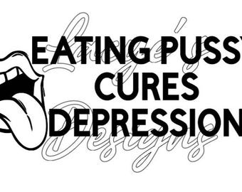 Easting P*ssy Cures Depression SVG Instant Download File Decal Image Lips Mouth