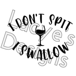 I Don&#39;t Spit I Swallow Svg Instant File Design Decal Wine Alcohol Drink Adult
