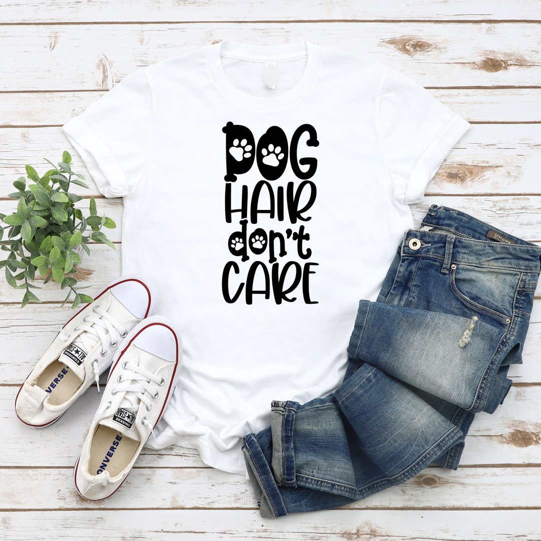 Dog Hair Don't Care Tshirt Etsy
