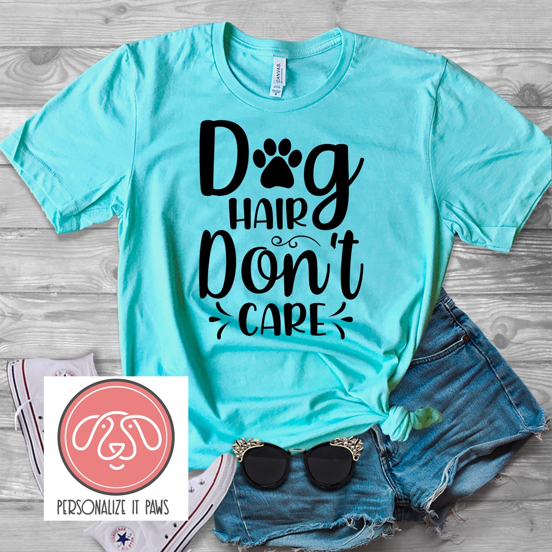 Dog Hair Don't Care Tshirt Etsy