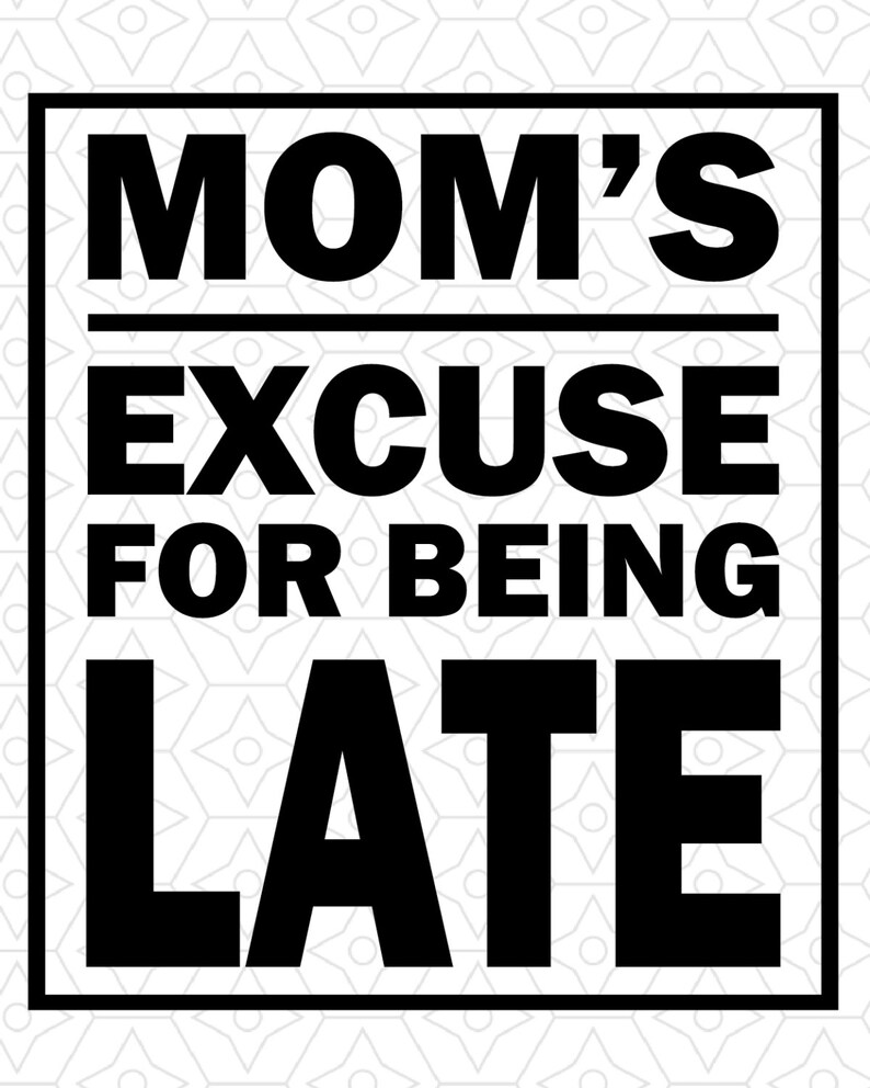 Download Mom's Excuse for Being Late Tee Shirt Design SVG DXF and ...